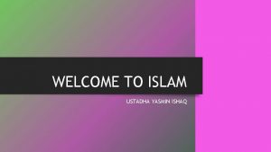 WELCOME TO ISLAM USTADHA YASMIN ISHAQ LESSON ONE