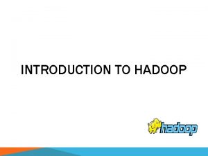 INTRODUCTION TO HADOOP OUTLINE What is Hadoop The