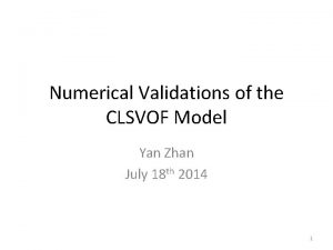 Numerical Validations of the CLSVOF Model Yan Zhan