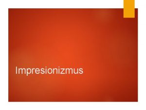 Impresionizmus Charakteristika impresionizmu vznikol zo slova impresia o