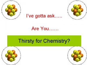 Ive gotta ask Are You Thirsty for Chemistry