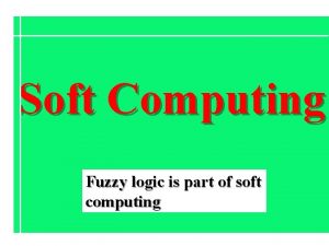 Soft Computing Fuzzy logic is part of soft