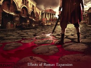 Effects of Roman Expansion Roman Expansion n n