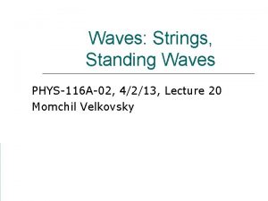 Waves Strings Standing Waves PHYS116 A02 4213 Lecture