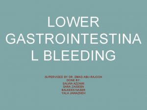 LOWER GASTROINTESTINA L BLEEDING SUPERVISED BY DR EMAD