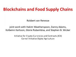 Blockchains and Food Supply Chains Robbert van Renesse