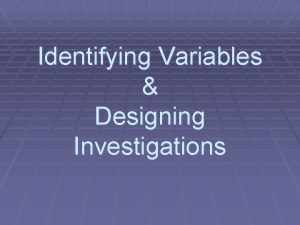 Identifying Variables Designing Investigations 3 Kinds of Variables