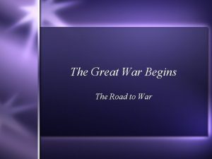 The Great War Begins The Road to War