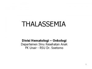 THALASSEMIA Divisi Hematologi Onkologi Departemen Ilmu Kesehatan Anak