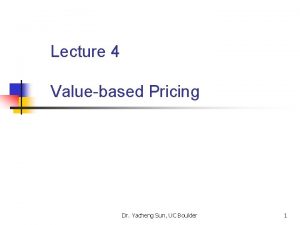 Lecture 4 Valuebased Pricing Dr Yacheng Sun UC