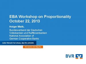 EBA Workshop on Proportionality October 22 2013 Holger