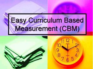 Easy Curriculum Based Measurement CBM What is Easy