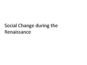 Social Change during the Renaissance Social Change Laura