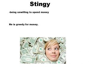 Stingy being unwilling to spend money He is