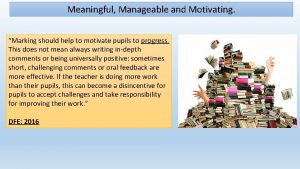 Meaningful Manageable and Motivating Marking should help to