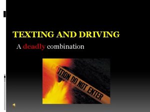 TEXTING AND DRIVING A deadly combination Who are