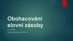 Obohacovn slovn zsoby 8 RONK MGR MICHAELA HANTKOV