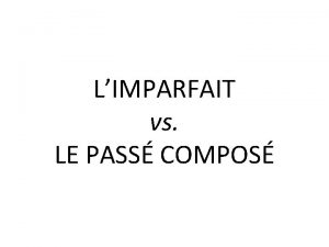 LIMPARFAIT vs LE PASS COMPOS Valeurs de limparfait