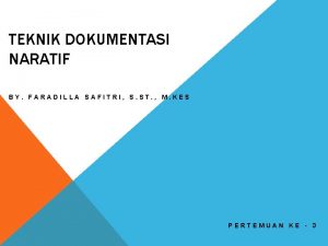 TEKNIK DOKUMENTASI NARATIF BY FARADILLA SAFITRI S ST