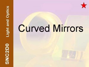 Curved Mirrors Curved Surfaces Sometimes reflective surfaces are
