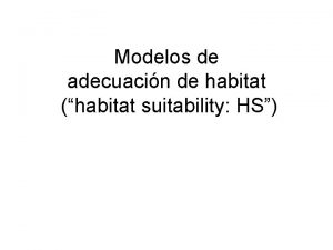 Modelos de adecuacin de habitat habitat suitability HS