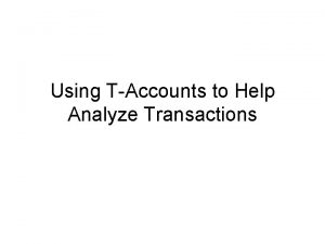 Using TAccounts to Help Analyze Transactions What you