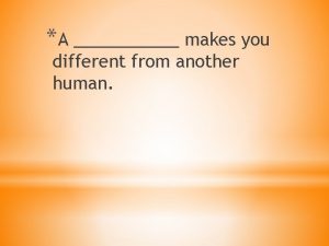 A makes you different from another human A