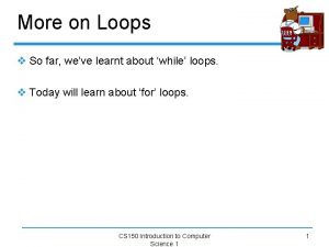 More on Loops v So far weve learnt