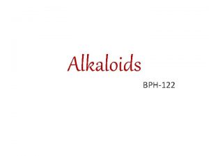 Alkaloids BPH122 Alkaloids are basic nitrogenous compounds which