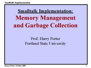 Smalltalk Implementation Memory Management and Garbage Collection Prof