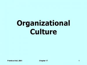Organizational Culture Prentice Hall 2001 Chapter 17 1