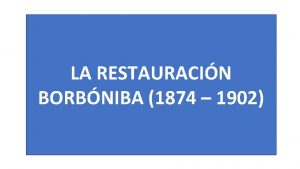 LA RESTAURACIN BORBNIBA 1874 1902 Quin dirigi el