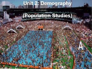 Unit 2 Demography Population Studies Implications of Population