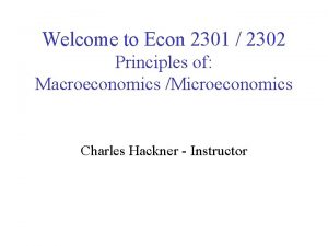 Welcome to Econ 2301 2302 Principles of Macroeconomics