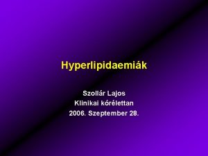 Hyperlipidaemik Szollr Lajos Klinikai krlettan 2006 Szeptember 28