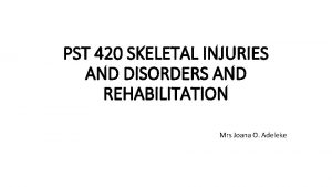 PST 420 SKELETAL INJURIES AND DISORDERS AND REHABILITATION