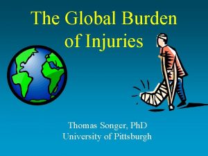 The Global Burden of Injuries Thomas Songer Ph