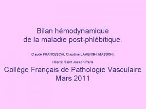 Bilan hmodynamique de la maladie postphlbitique Claude FRANCESCHI