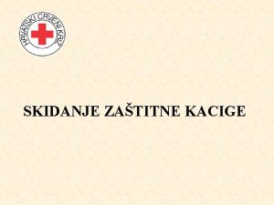 SKIDANJE ZATITNE KACIGE Skidanje zatitne kacige Zatitna kaciga