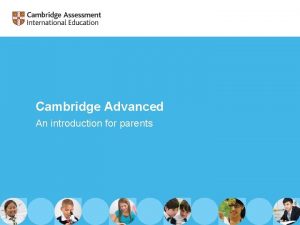 Cambridge Advanced An introduction for parents Cambridge Assessment
