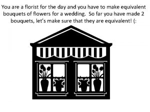 You are a florist for the day and