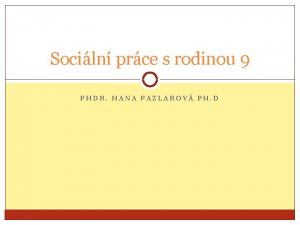 Sociln prce s rodinou 9 PHDR HANA PAZLAROV