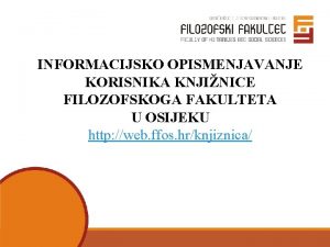 INFORMACIJSKO OPISMENJAVANJE KORISNIKA KNJINICE FILOZOFSKOGA FAKULTETA U OSIJEKU