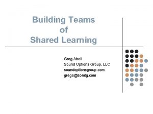 Building Teams of Shared Learning Greg Abell Sound