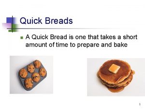 Quick Breads n A Quick Bread is one