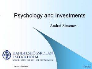 Psychology and Investments Andrei Simonov Behavioral Finance 1