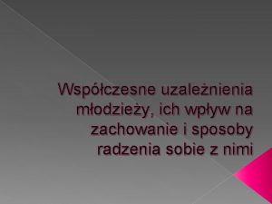 Wspczesne uzalenienia modziey ich wpyw na zachowanie i