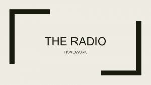 THE RADIO HOMEWORK Answer these questions What are