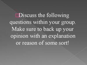 Discuss the following questions within your group Make