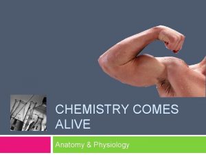 CHEMISTRY COMES ALIVE Anatomy Physiology Basic Chemistry Matter